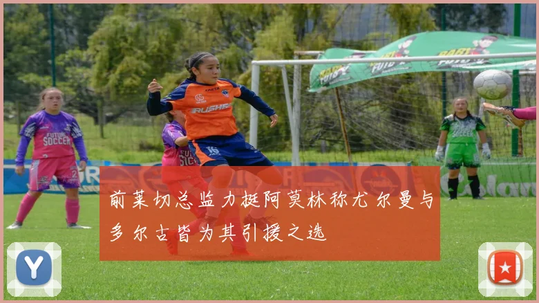 前莱切总监力挺阿莫林称尤尔曼与多尔古皆为其引援之选