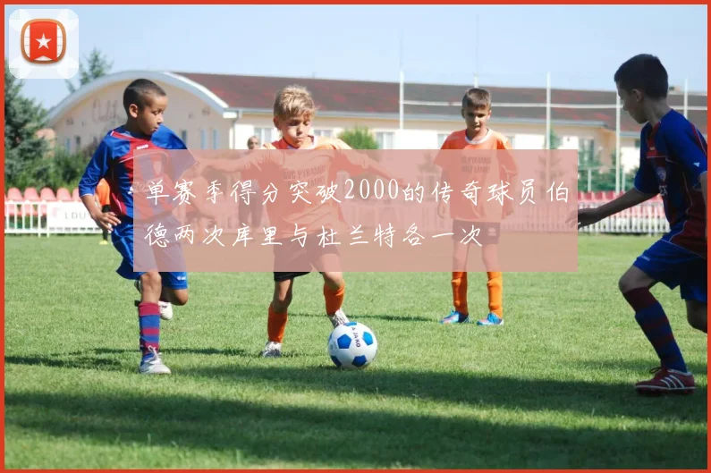 单赛季得分突破2000的传奇球员伯德两次库里与杜兰特各一次